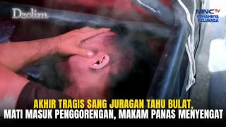 Download lagu Akhir Tragis Sang Juragan Tahu Bulat, Mati Masuk Penggorengan, Makam Panas Menyengat | DZOLIM