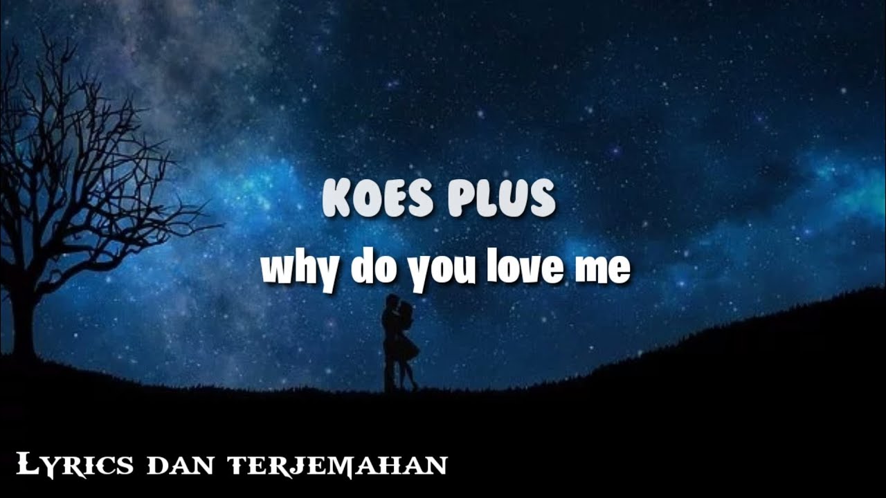 Koes plus why do you love me terjemahan indonesia youtube