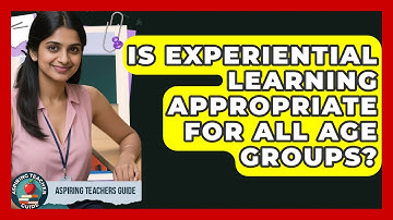 Is Experiential Learning Appropriate For All Age Groups? - Aspiring Teacher Guide