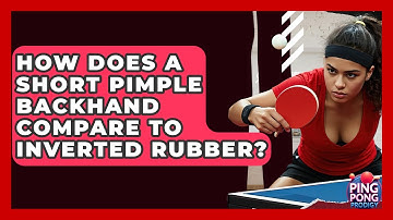How Does A Short Pimple Backhand Compare To Inverted Rubber? - Ping Pong Prodigy
