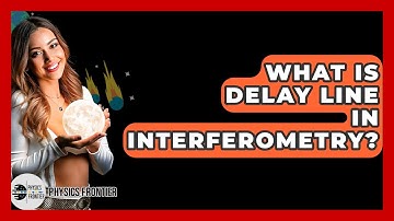 What Is Delay Line In Interferometry? - Physics Frontier