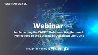 Webinar: Implementing the FACE Reference Architecture & Implications on the Systems Dev Life Cycle