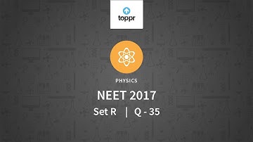 NEET 2017 Physics Set R Q 35 Solution