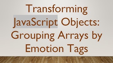 Transforming JavaScript Objects: Grouping Arrays by Emotion Tags