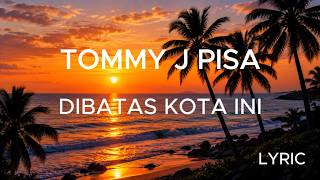 TOMMY J PISA | DIBATAS KOTA INI | LYRIC | KARAOKE