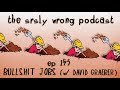 Bullshit jobs w david graeber  srsly wrong podcast 153