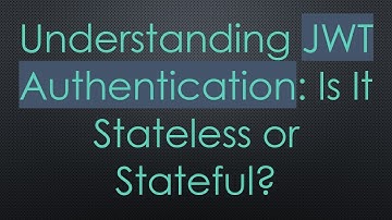 Understanding JWT Authentication: Is It Stateless or Stateful?