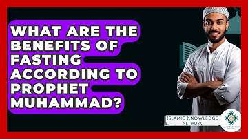 What Are The Benefits Of Fasting According To Prophet Muhammad? - Islamic Knowledge Network