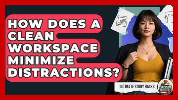 How Does A Clean Workspace Minimize Distractions? - Ultimate Study Hacks