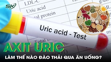 Làm thế nào để đào thải axit uric ra khỏi cơ thể qua đường ăn uống | SKĐS