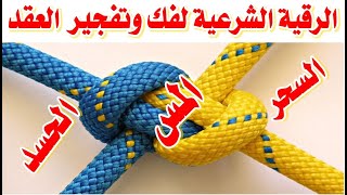 رقية قك العقد للتخلص من جميع عقد الاسحار رقية لفـك عُـقـد السحـر والمس والحسد والعين ايات فك العقد