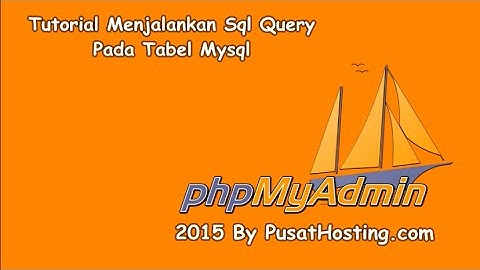 Tutorial Menjalankan Sql Query Pada Tabel Mysql Dengan Phpmyadmin By Pusathosting