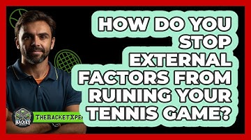 How Do You Stop External Factors From Ruining Your Tennis Game? - The Racket Xpert