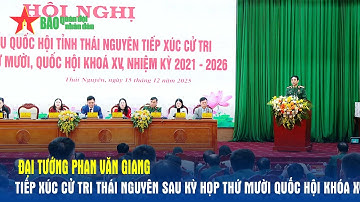 Đại tướng Phan Văn Giang tiếp xúc cử tri Thái Nguyên sau Kỳ họp thứ mười Quốc hội Khóa XV