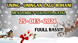 UNING - UNINGAN LAGU ROHANI MENYAMBUT SUKACITA NATAL. FUULL BASS!!!