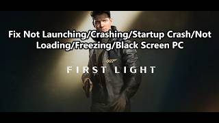 Fix 007 First Light Not Launching/Crashing/Startup Crash/Not Loading/Freezing/Black Screen PC