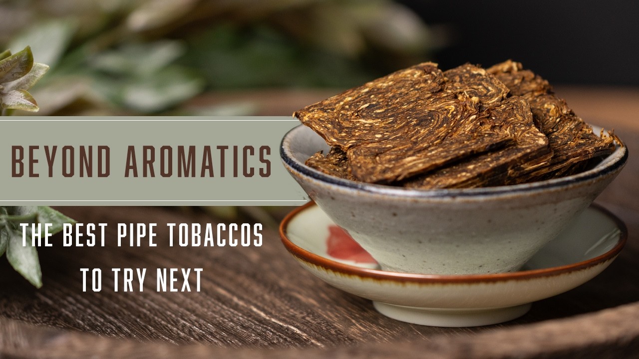 what is the best pipe tobacco Beyond Aromatics: Five Pipe Tobaccos To Try Next