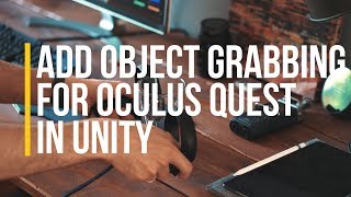 How To Add Object Grabbing for Oculus Quest in Unity