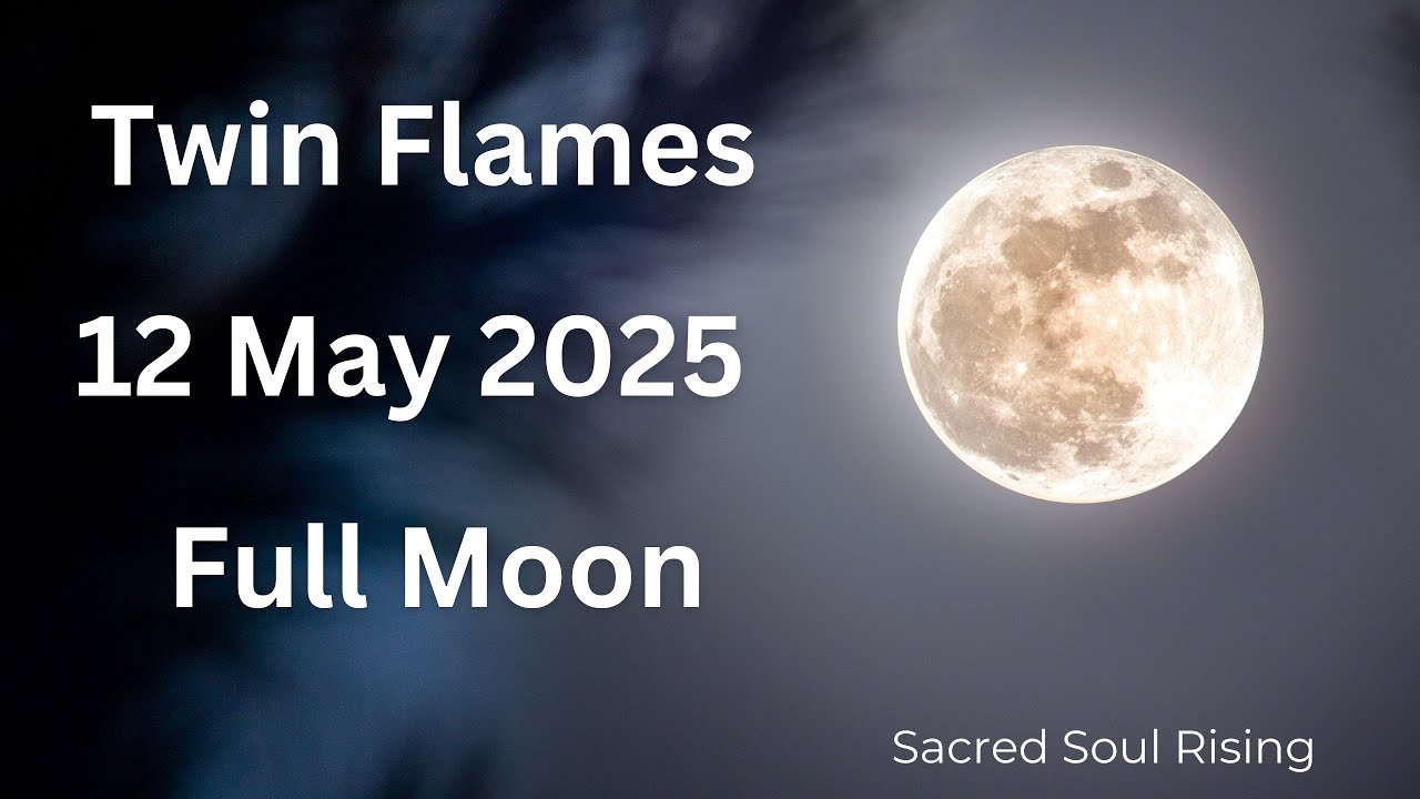 Twin Flames Full Moon 12 May 2025 Everything is Being Revealed 💥💫 - YouTube