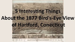 5 Interesting Things About the 1877 Bird's-Eye View of Hartford, Conecticut