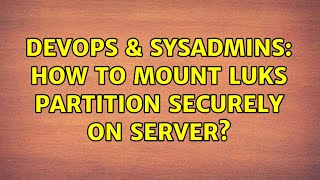 Famous DevOps & SysAdmins: How to mount LUKS partition securely on server? (2 Solutions!!) Wealth