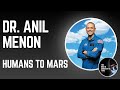Dr Anil Menon Humans To Mars Dr Anil Menon Humans To Mars