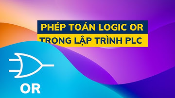 Nhập môn lập trình PLC | #10. Tìm hiểu PHÉP TOÁN LOGIC OR trong PLC
