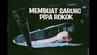 MEMBUAT SARUNG PIPA ROKOK SIMPLE DAN ELEGANT #sarungpiparokok