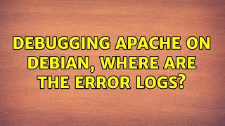 Debugging Apache on Debian, where are the error logs? (2 Solutions!!)