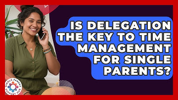 Is Delegation The Key To Time Management For Single Parents? - Single Parent Support Hub