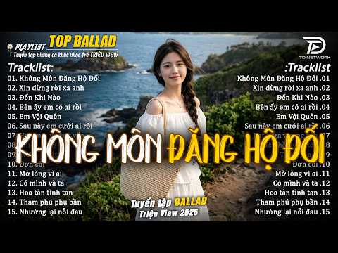 Nhạc Trẻ Ballad Hot Trend 2026 ♫ Top 20 Ca Khúc Về Nỗi Đau Tình Yêu - Không Môn Đăng Hộ Đối