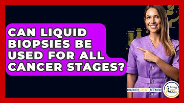 Can Liquid Biopsies Be Used For All Cancer Stages? - Oncology Support Network