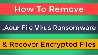 Aeur Virus Ransomware. Remove .Aeur File Virus and Decrypt .Aeur Files