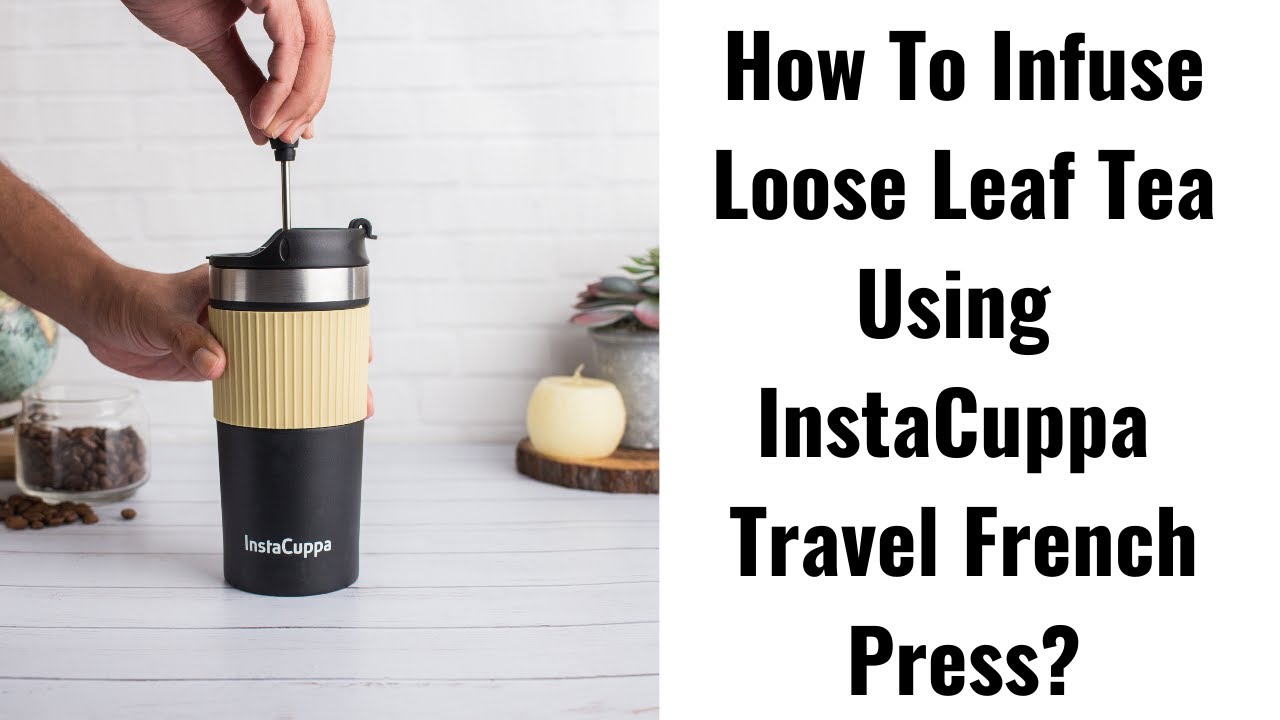 How To Infuse Loose Leaf Tea Using InstaCuppa Travel French Press