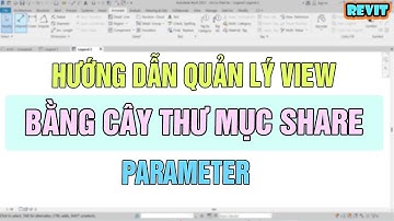 NVT Grab | QUẢN LÝ VIEW BẰNG CÂY THƯ MỤC SHARE PARAMETER TRONG REVIT