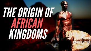 Origin of African kingdoms: How Did African Kingdoms Arise?