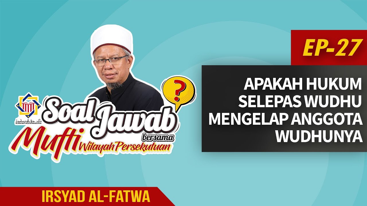Irsyad Al Fatwa Hukum Mengelap Anggota Wudhu Selepas Berwudhu Mufti Wilayah Persekutuan Youtube