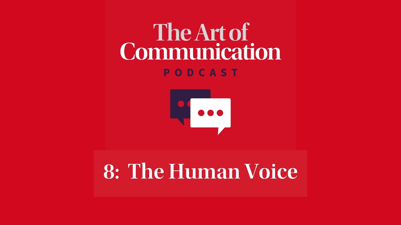 THE ART OF COMMUNICATION PODCAST   8:   The Human Voice