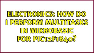 Electronics How Do I Perform Multitasks In Mikrobasic For Pic12F1840?