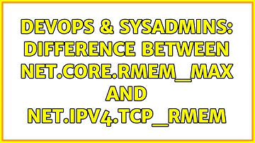 DevOps & SysAdmins: Difference between net.core.rmem_max and net.ipv4.tcp_rmem