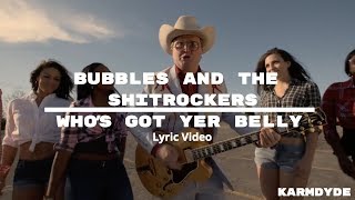 Video thumbnail of "Bubbles and the Shitrockers - Who's Got Yer Belly Lyrics"