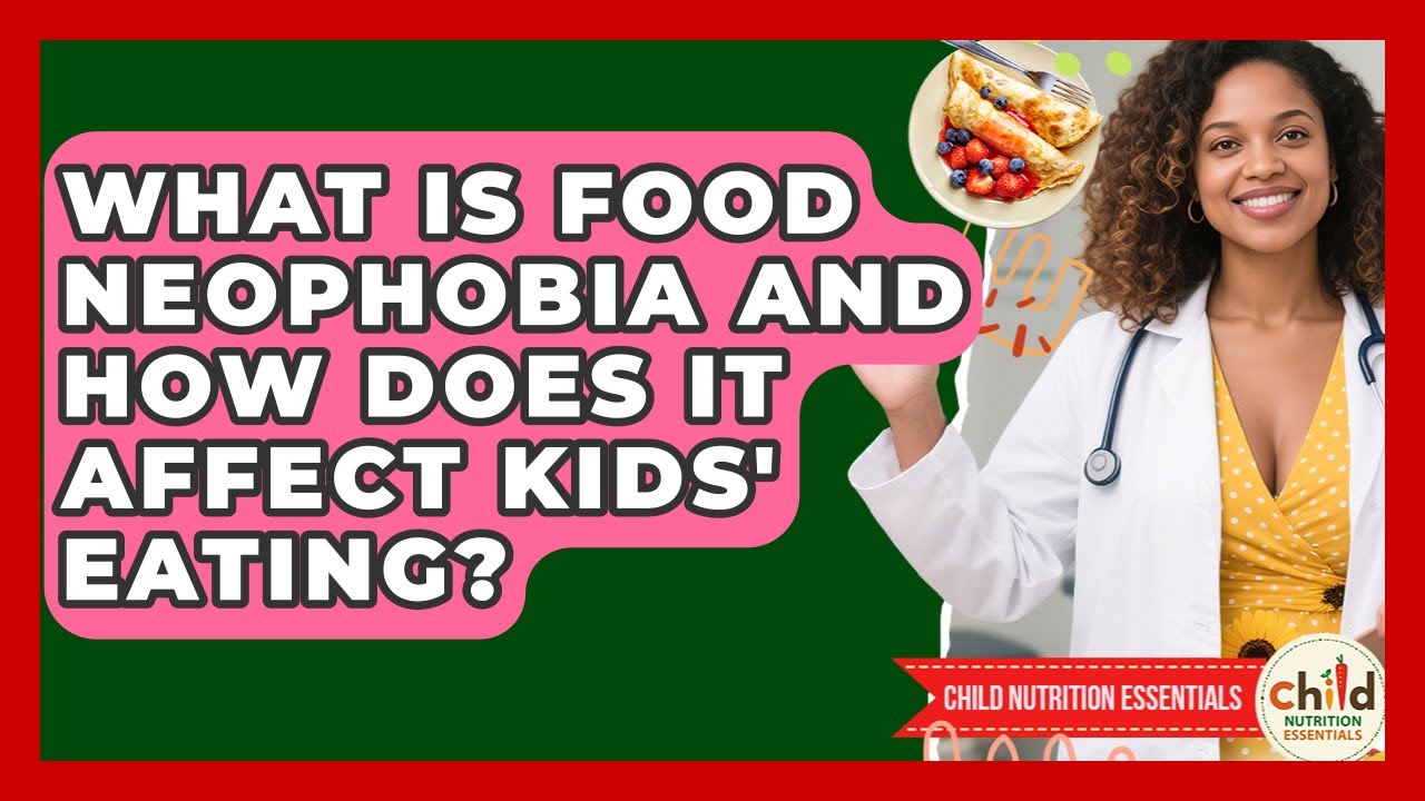 What Is Food Neophobia And How Does It Affect Kids' Eating? - Child Nutrition Essentials