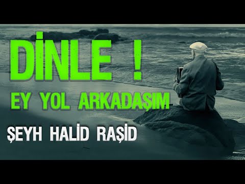 Dinle Ey Yol Arkadaşım ! - Şeyh Halid Raşid