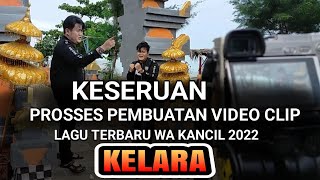 KESERUAN PEMBUATAN VIDEO CLIIP LAGU KELARA || wa kancil|| new song 2022