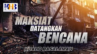 Maksiat Datangkan Bencana - Khalid Basalamah