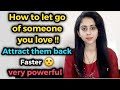 How to let go of someone you love || attract an ex back || law of attraction