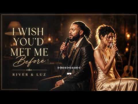 River & Luz - I Wish You’d Met Me Before | You met me after life changed me... and loved me anyway
