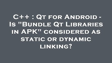 C++ : Qt for Android - Is "Bundle Qt Libraries in APK" considered as static or dynamic linking?