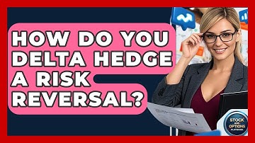 How Do You Delta Hedge A Risk Reversal? - Stock and Options Playbook