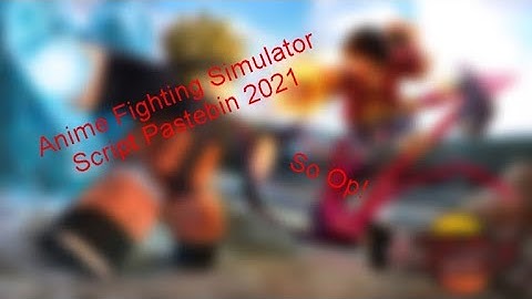 Anime Fighting Simulator Script Pastebin 2021